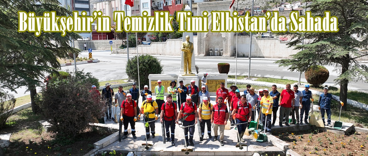 Büyükşehir’in Temizlik Timi Elbistan’da Sahada.