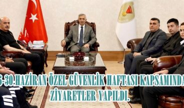 26-30 HAZİRAN ÖZEL GÜVENLİK HAFTASI KAPSAMINDA ZİYARETLER YAPILDI.