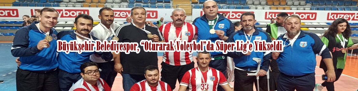 Büyükşehir Belediyespor, “Oturarak Voleybol”da Süper Lig’e Yükseldi.