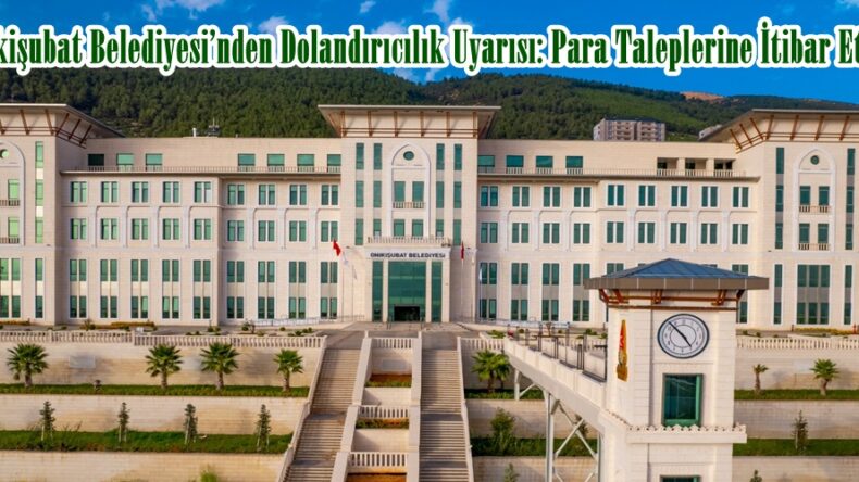 Onikişubat Belediyesi’nden Dolandırıcılık Uyarısı: Para Taleplerine İtibar Etmeyin.