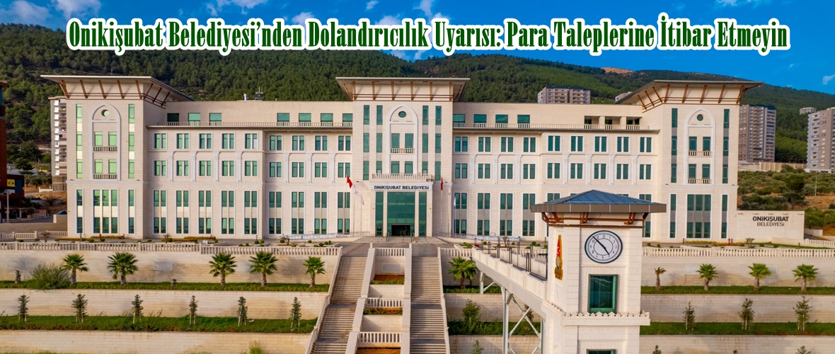 Onikişubat Belediyesi’nden Dolandırıcılık Uyarısı: Para Taleplerine İtibar Etmeyin.