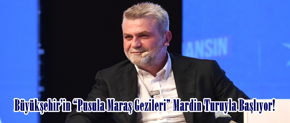 Büyükşehir’in “Pusula Maraş Gezileri” Mardin Turuyla Başlıyor!
