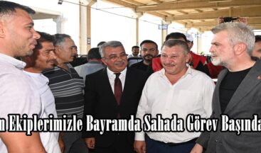 “Tüm Ekiplerimizle Bayramda Sahada Görev Başındayız”