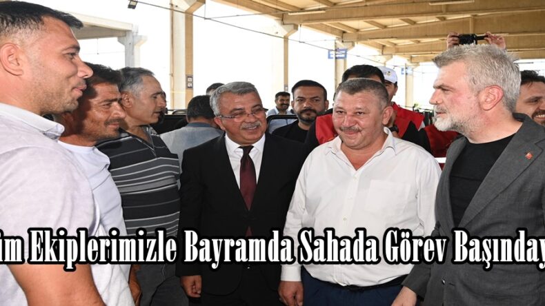 “Tüm Ekiplerimizle Bayramda Sahada Görev Başındayız”