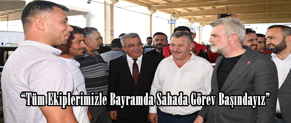“Tüm Ekiplerimizle Bayramda Sahada Görev Başındayız”