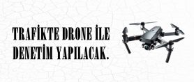 TRAFİKTE DRONE İLE DENETİM YAPILACAK.