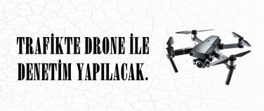 TRAFİKTE DRONE İLE DENETİM YAPILACAK.