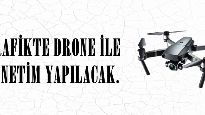 TRAFİKTE DRONE İLE DENETİM YAPILACAK.
