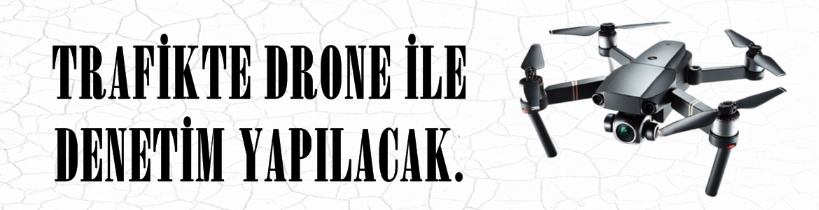 TRAFİKTE DRONE İLE DENETİM YAPILACAK.