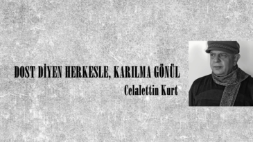DOST DİYEN HERKESLE, KARILMA GÖNÜL