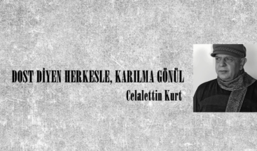 DOST DİYEN HERKESLE, KARILMA GÖNÜL