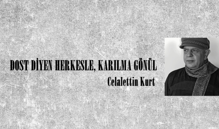 DOST DİYEN HERKESLE, KARILMA GÖNÜL