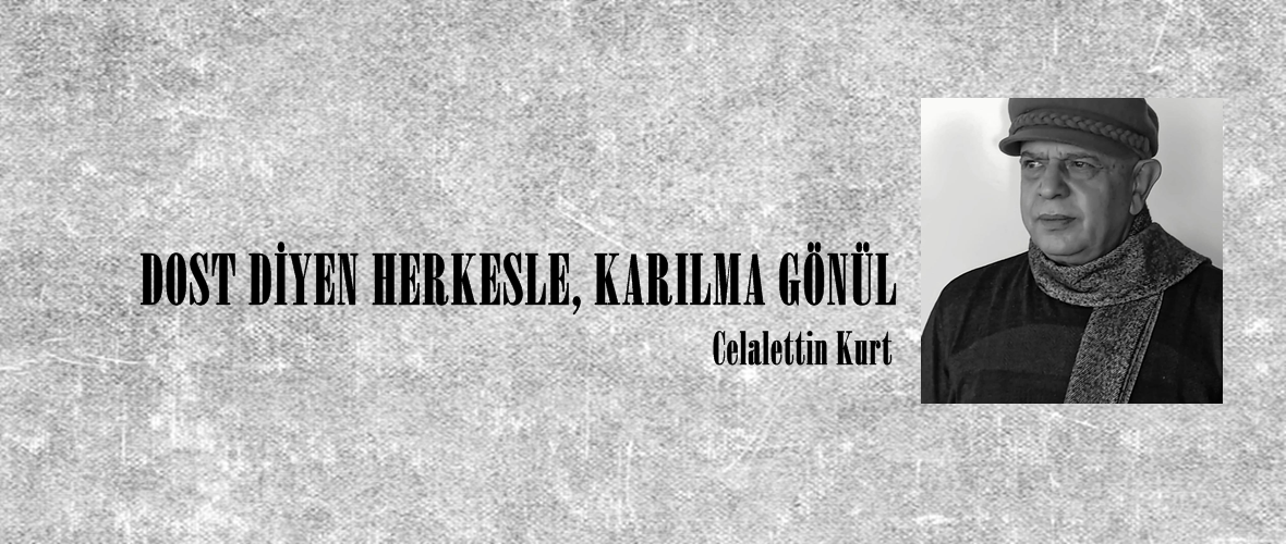 DOST DİYEN HERKESLE, KARILMA GÖNÜL