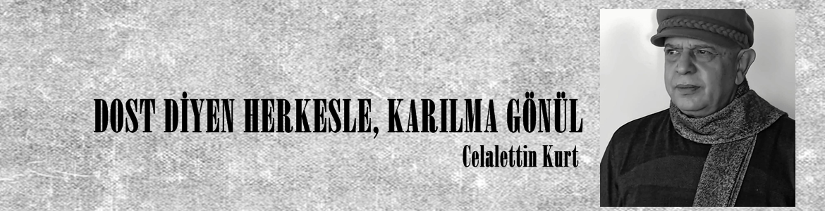 DOST DİYEN HERKESLE, KARILMA GÖNÜL