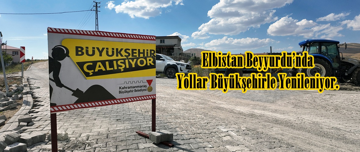 Elbistan Beyyurdu’nda Yollar Büyükşehirle Yenileniyor.