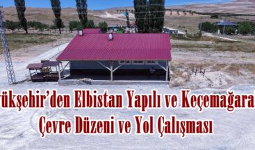 Büyükşehir’den Elbistan Yapılı ve Keçemağara’da Çevre Düzeni ve Yol Çalışması.