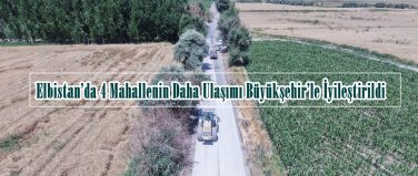 Elbistan’da 4 Mahallenin Daha Ulaşımı Büyükşehir’le İyileştirildi.