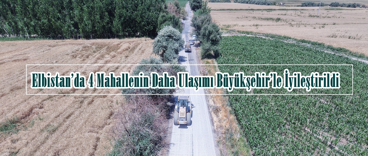 Elbistan’da 4 Mahallenin Daha Ulaşımı Büyükşehir’le İyileştirildi.