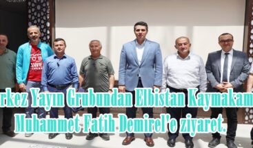 Merkez Yayın Grubundan Elbistan Kaymakamı Muhammet Fatih Demirel’e ziyaret.