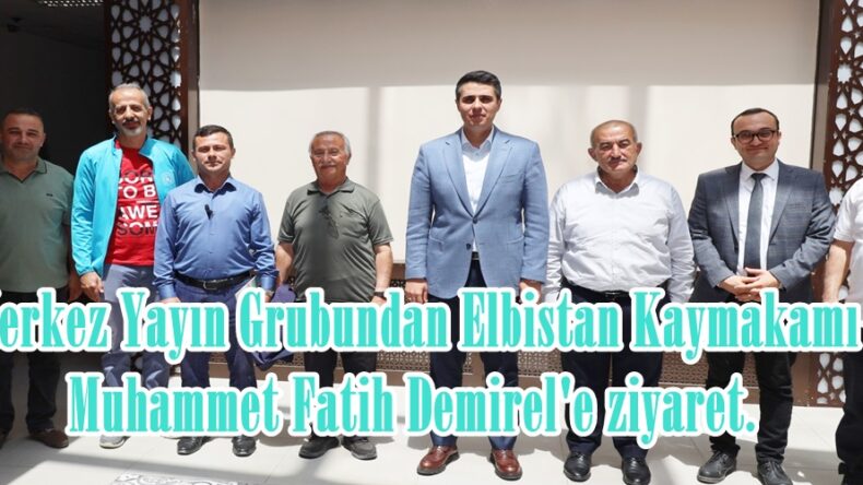 Merkez Yayın Grubundan Elbistan Kaymakamı Muhammet Fatih Demirel’e ziyaret.