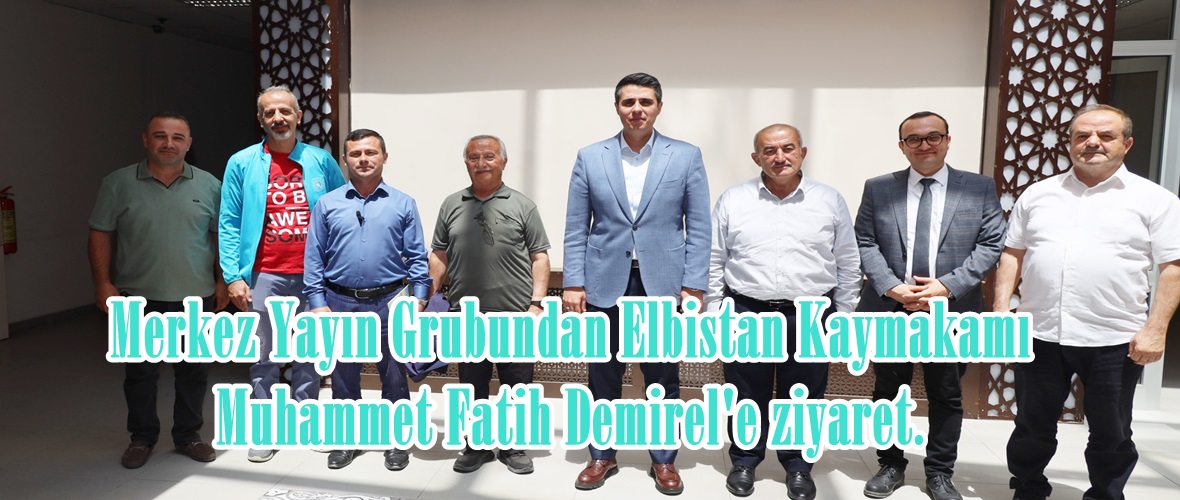 Merkez Yayın Grubundan Elbistan Kaymakamı Muhammet Fatih Demirel’e ziyaret.
