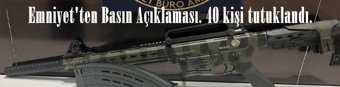 Emniyet’ten Basın Açıklaması. 40 kişi tutuklandı.