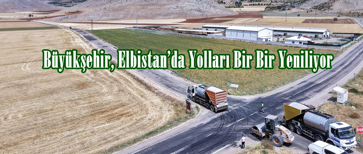 Büyükşehir, Elbistan’da Yolları Bir Bir Yeniliyor.