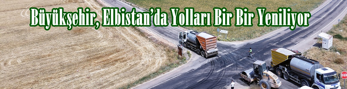 Büyükşehir, Elbistan’da Yolları Bir Bir Yeniliyor.