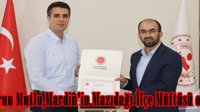 Harun Mutlu,Mardin’in Mazıdağı İlçe Müftüsü oldu.