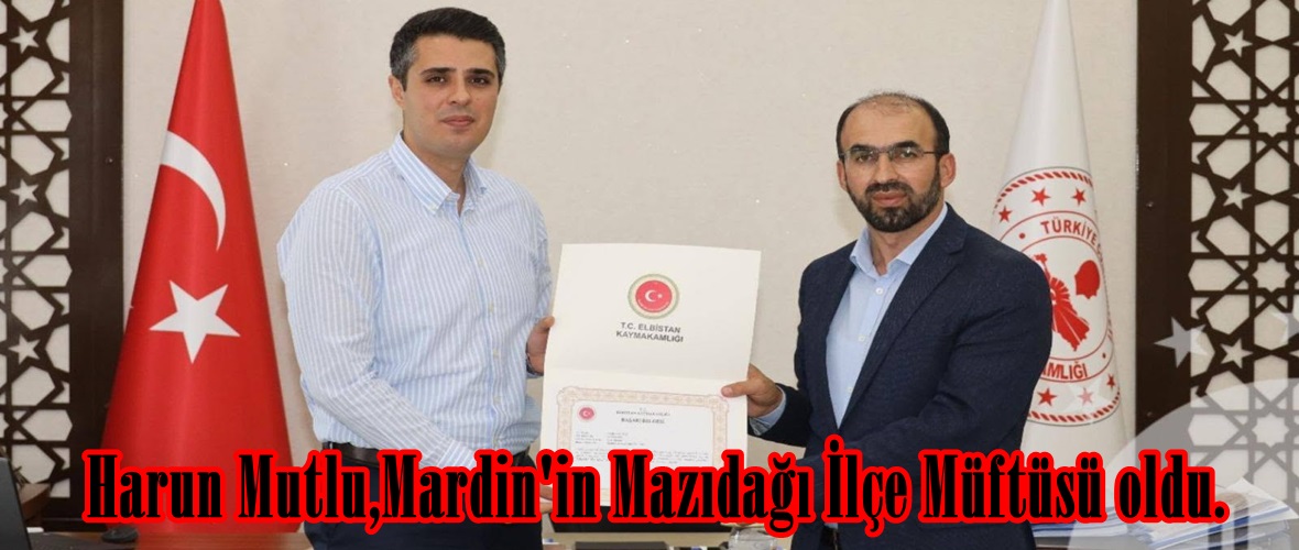 Harun Mutlu,Mardin’in Mazıdağı İlçe Müftüsü oldu.