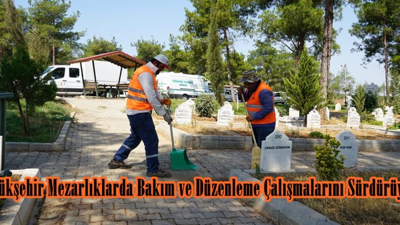 Büyükşehir Mezarlıklarda Bakım ve Düzenleme Çalışmalarını Sürdürüyor.