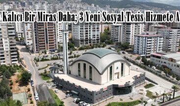 Şehre Kalıcı Bir Miras Daha; 3 Yeni Sosyal Tesis Hizmete Açıldı.