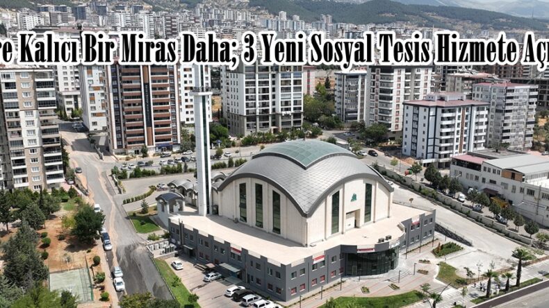 Şehre Kalıcı Bir Miras Daha; 3 Yeni Sosyal Tesis Hizmete Açıldı.