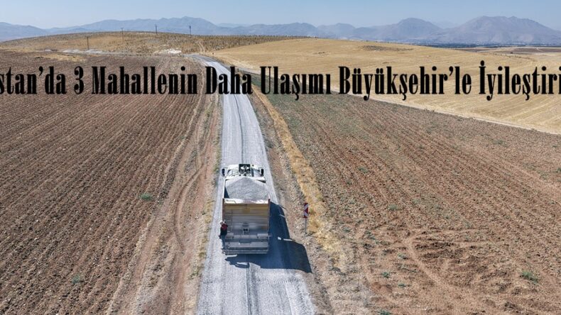 Elbistan’da 3 Mahallenin Daha Ulaşımı Büyükşehir’le İyileştiriliyor.