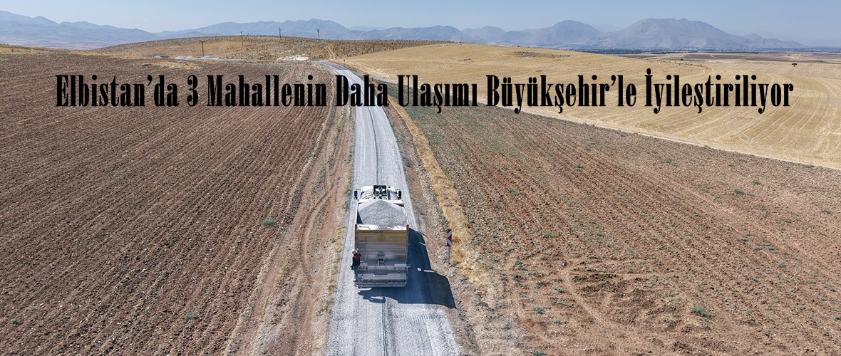 Elbistan’da 3 Mahallenin Daha Ulaşımı Büyükşehir’le İyileştiriliyor.