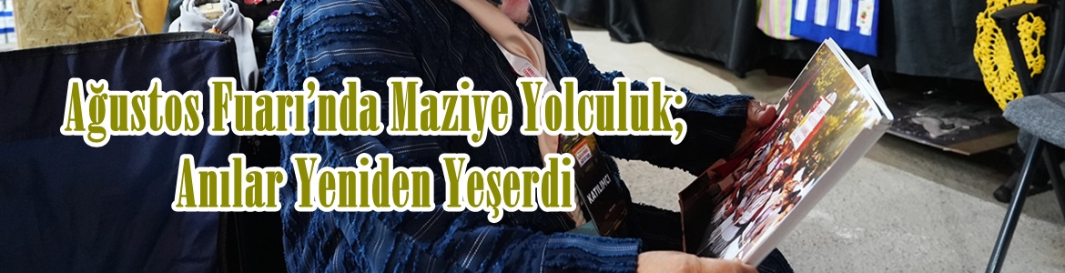 Ağustos Fuarı’nda Maziye Yolculuk; Anılar Yeniden Yeşerdi.