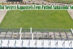 Şehrin 4 Bin Seyirci Kapasiteli Yeni Futbol Sahasında Sona Gelindi.