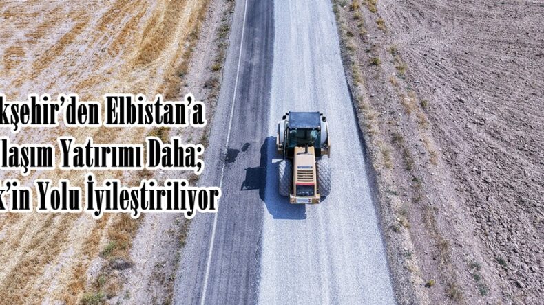 Büyükşehir’den Elbistan’a Bir Ulaşım Yatırımı Daha; İncecik’in Yolu İyileştiriliyor.