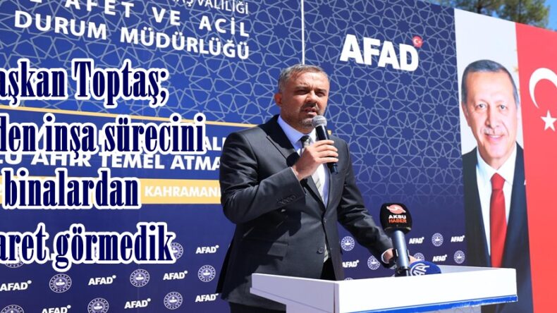 Başkan Toptaş; Yeniden inşa sürecini binalardan ibaret görmedik.