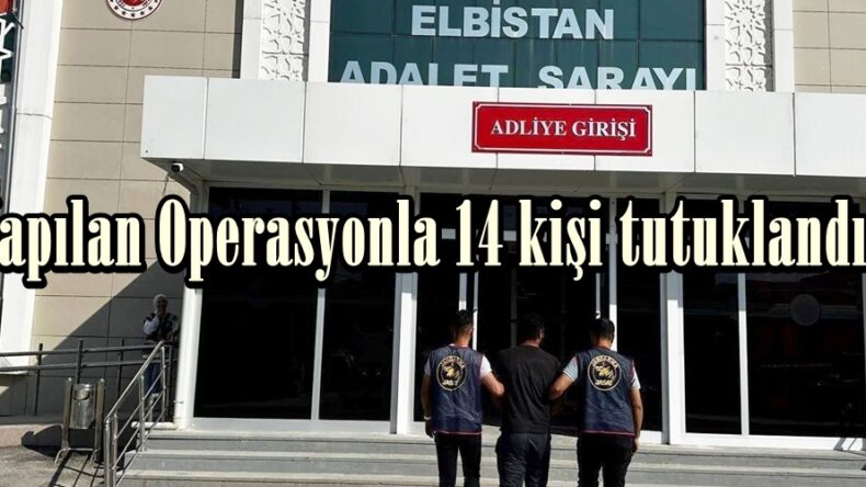 Yapılan Operasyonla 14 kişi tutuklandı.