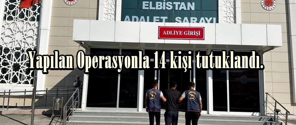 Yapılan Operasyonla 14 kişi tutuklandı.