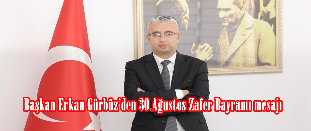 Başkan Erkan Gürbüz’den 30 Ağustos Zafer Bayramı mesajı
