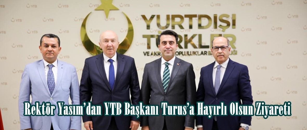 Rektör Yasım’dan YTB Başkanı Turus’a Hayırlı Olsun Ziyareti.