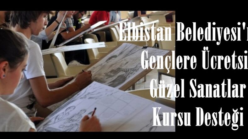 Elbistan Belediyesi’nden Gençlere Ücretsiz Güzel Sanatlar Kursu Desteği.