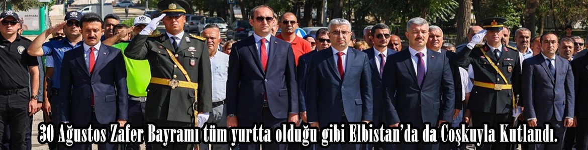 30 Ağustos Zafer Bayramı tüm yurtta olduğu gibi Elbistan’da da Coşkuyla Kutlandı.