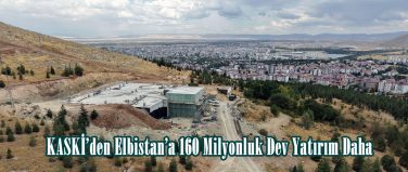 KASKİ’den Elbistan’a 160 Milyonluk Dev Yatırım Daha.