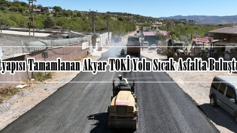 Altyapısı Tamamlanan Akyar TOKİ Yolu Sıcak Asfalta Buluştu.