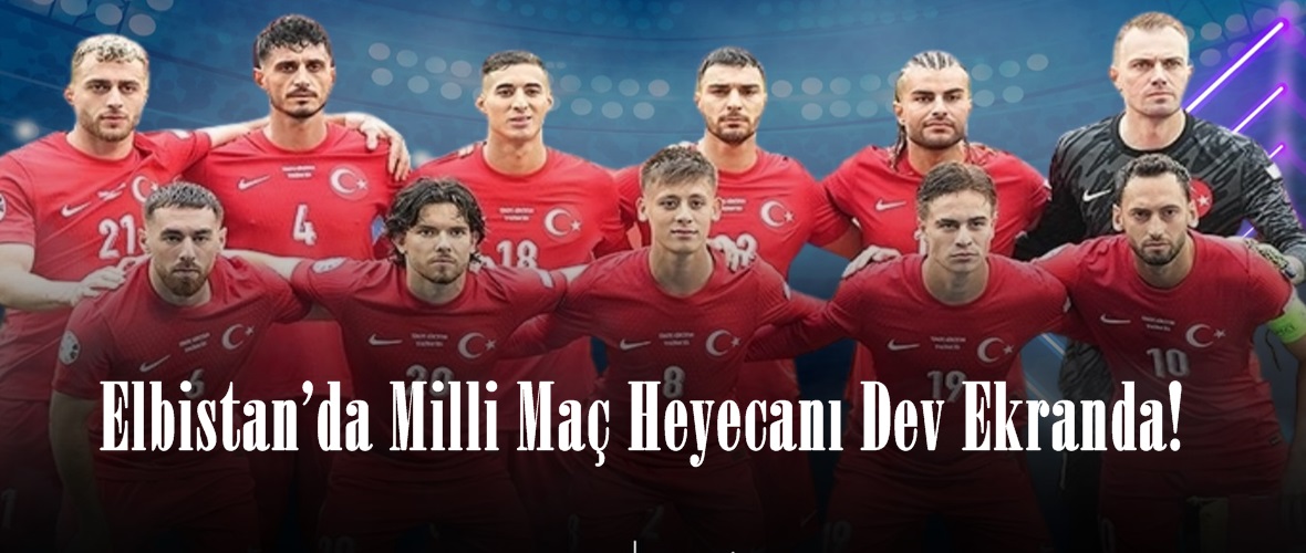 Elbistan’da Milli Maç Heyecanı Dev Ekranda!