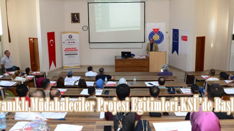 Dayanıklı Müdahaleciler Projesi Eğitimleri KSÜ’de Başladı.