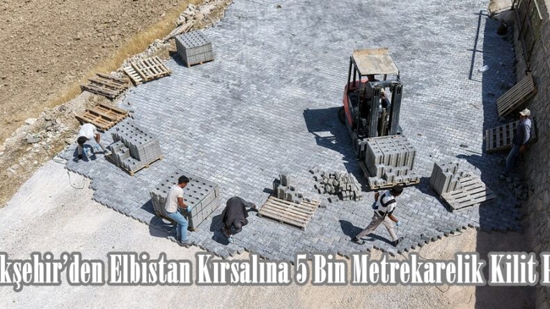 Büyükşehir’den Elbistan Kırsalına 5 Bin Metrekarelik Kilit Parke.